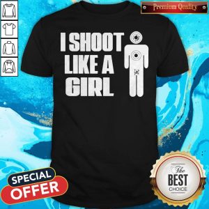 Funny I Shoot Like A Girl Shirt