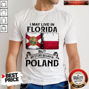 I May Live In FLORIDA But My Story Began In POLAND Shirt
