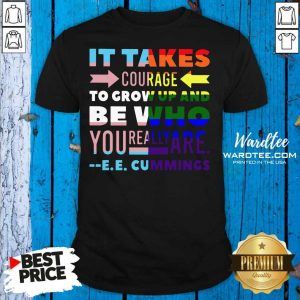 Hot LGBT It Takes Courage To Grow Up And Be Who You Really Are Cummings Shirt