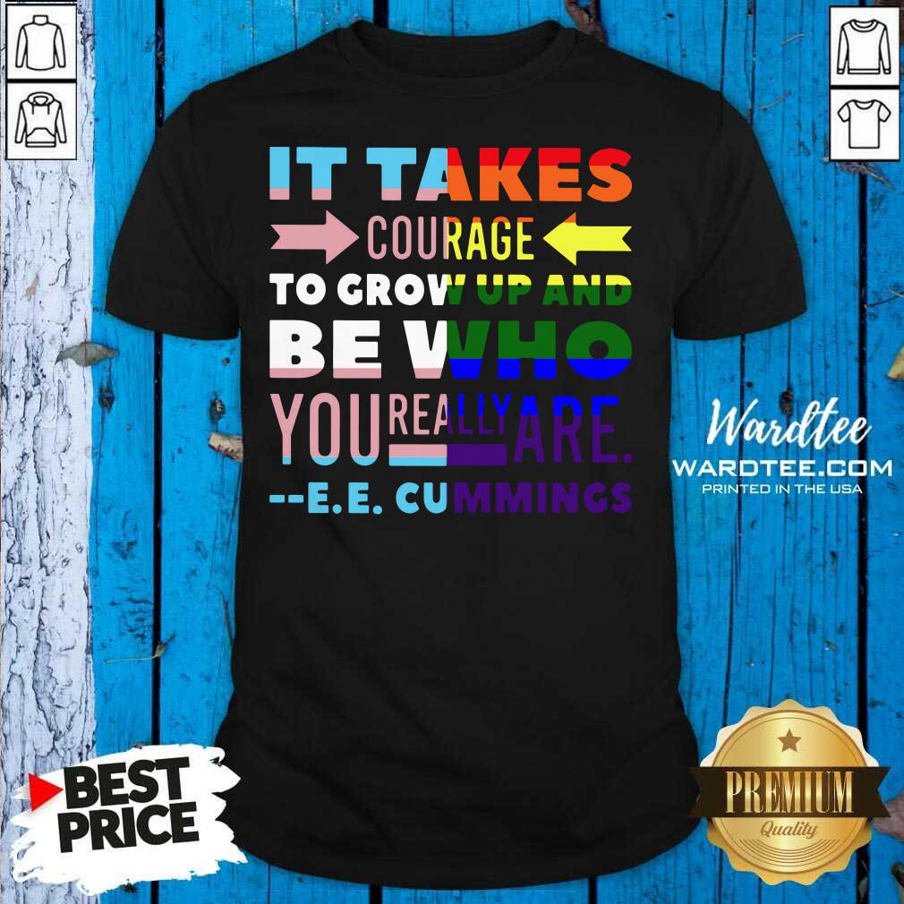 Hot LGBT It Takes Courage To Grow Up And Be Who You Really Are Cummings Shirt