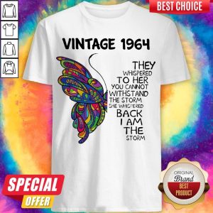 Butterfly Vintage 1964 They Whispered To Her You Cannot Withstand The Storm She Whispered Back I Am The Storm Shirt