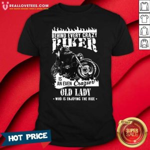 Pro Behind Every Crazy Buker Is An Even Crazier Old Lady Who Is Enjoying The Ride Shirt