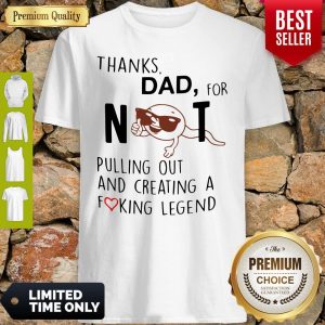 Sperm Thanks Dad For Not Pulling Out And Creating A Fucking Legend Shirt