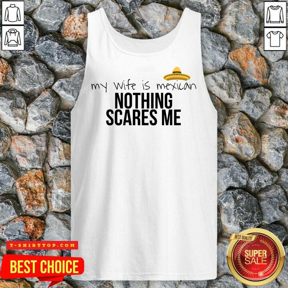 Cinco De Mayo My Wife Is Mexican Nothing Scares Me Shirt