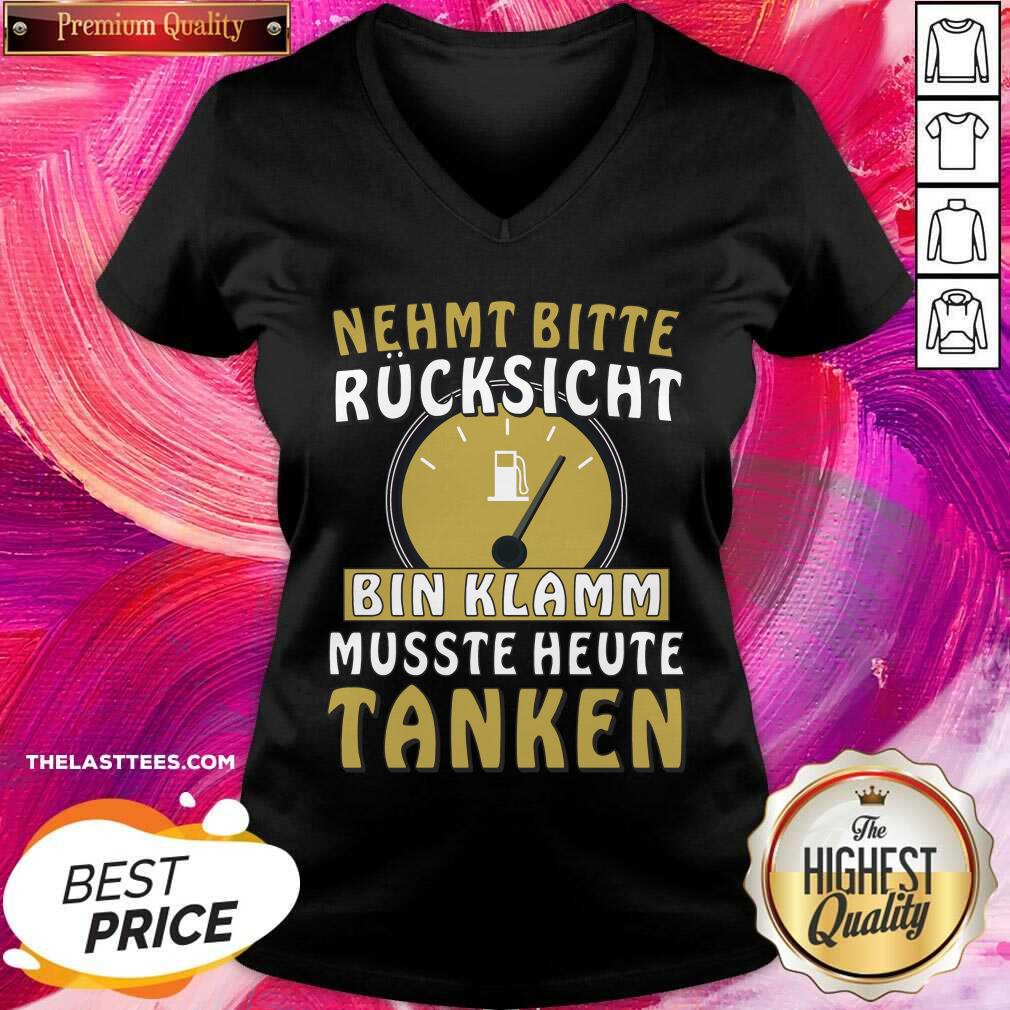 Nehmt Bitte Rucksicht Bin Klamm Musste Heute Tanken Shirt