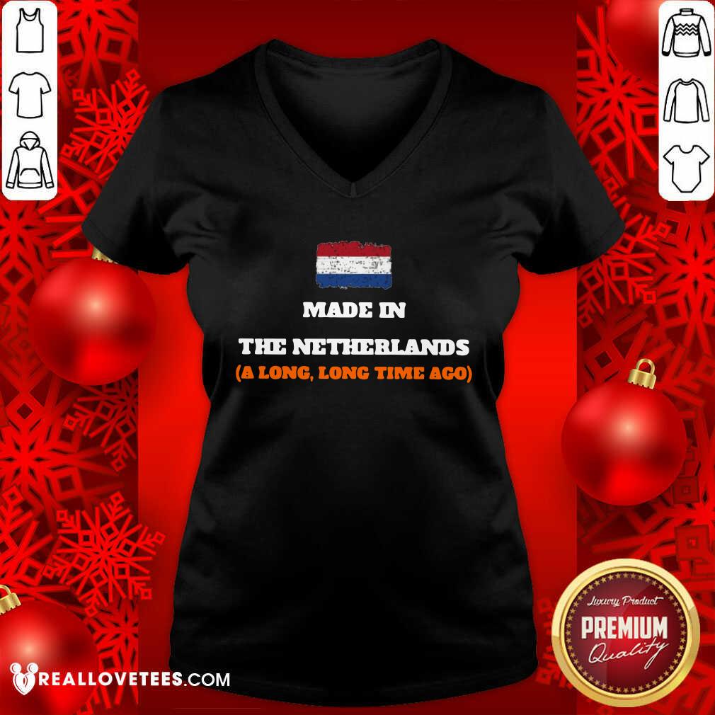 Netherlands Flag Made In The Netherlands A Long Long Time Ago Shirt