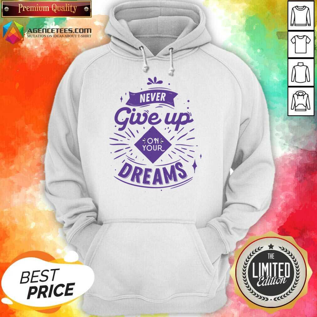 Never Give Up On Your Dreams Shirt