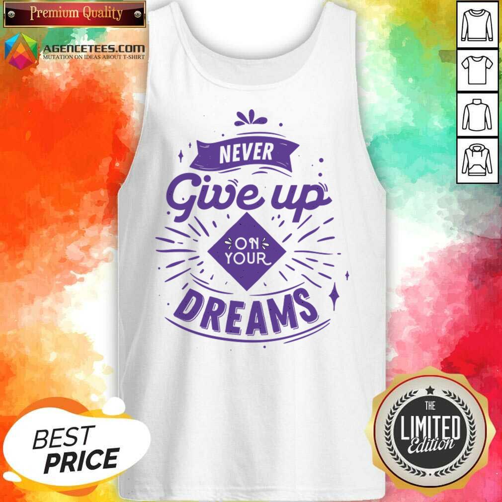 Never Give Up On Your Dreams Shirt
