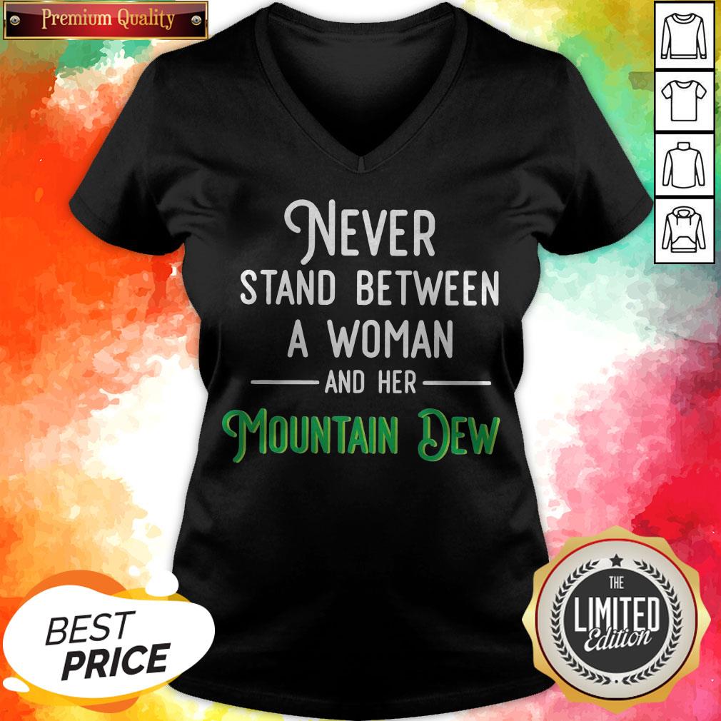 Never Stand Between A Woman And Her Mountain Dew Shirt