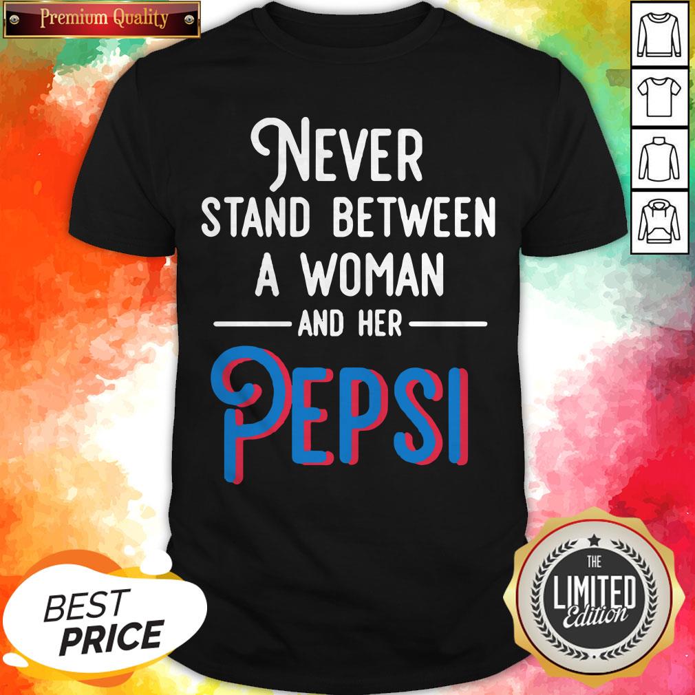 Never Stand Between A Woman And Her Pepsi Shirt