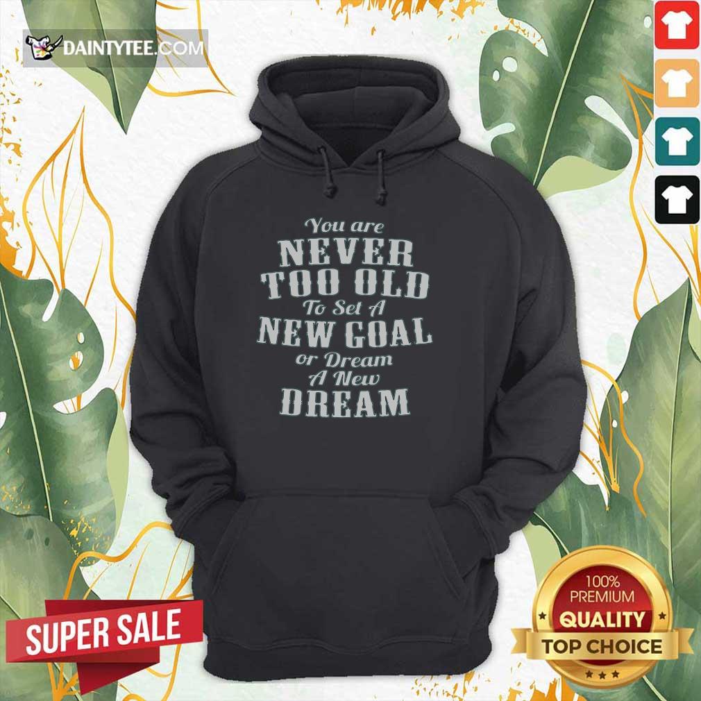 Never Too Old New Goal Dream Shirt