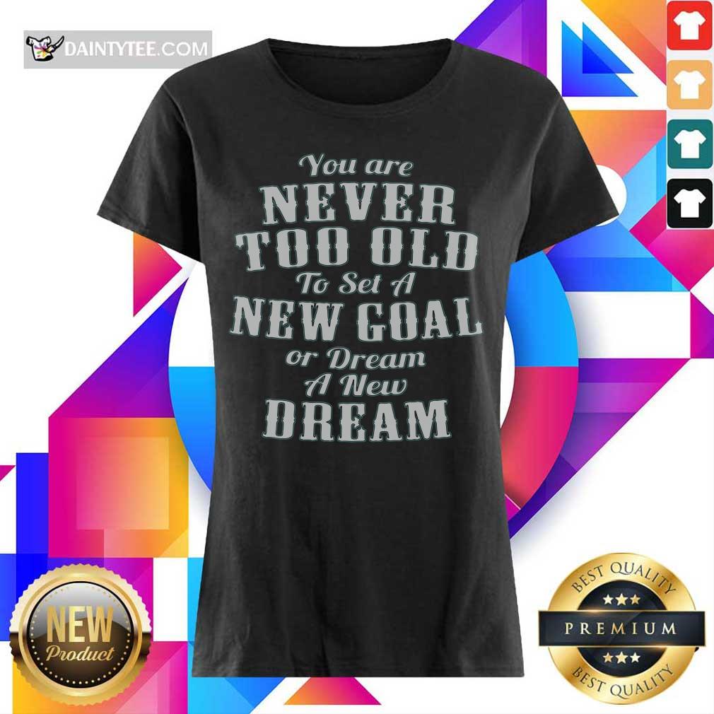Never Too Old New Goal Dream Shirt