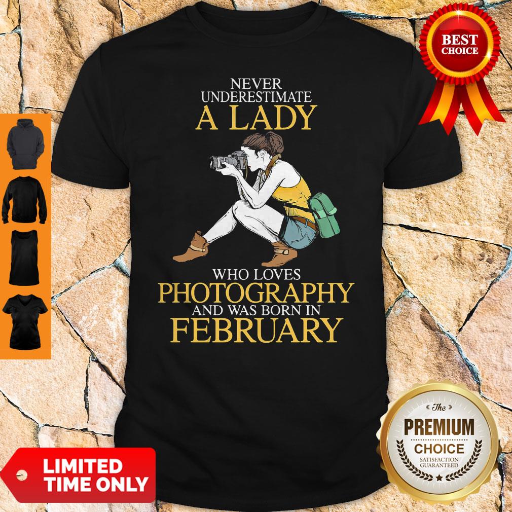 Never Underestimate A Lady Who Loves Photography And Was Born In February Shirt