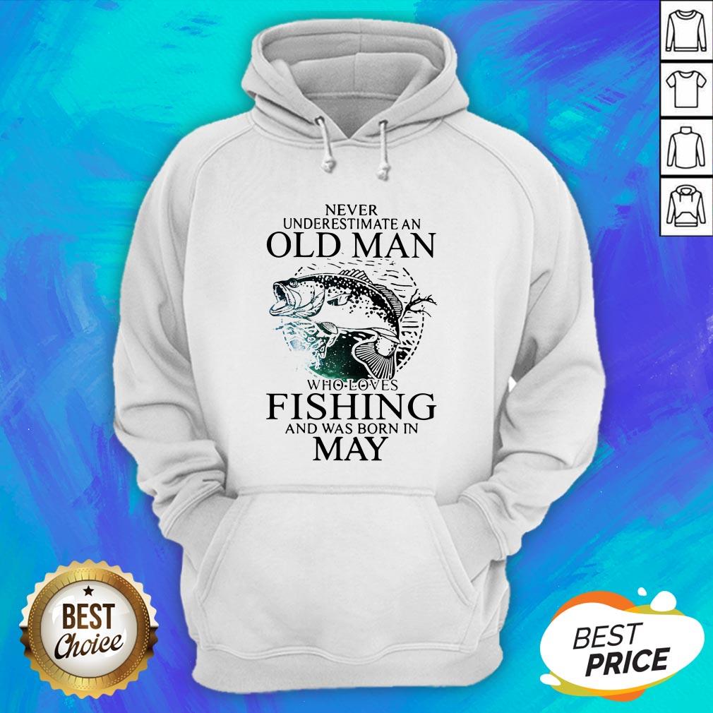 Never Underestimate An Old Man Who Loves Fishing And Was Born In May Shirt
