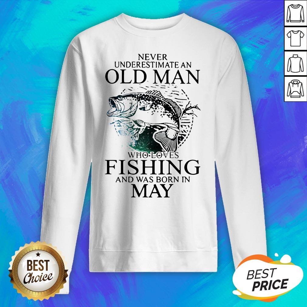 Never Underestimate An Old Man Who Loves Fishing And Was Born In May Shirt