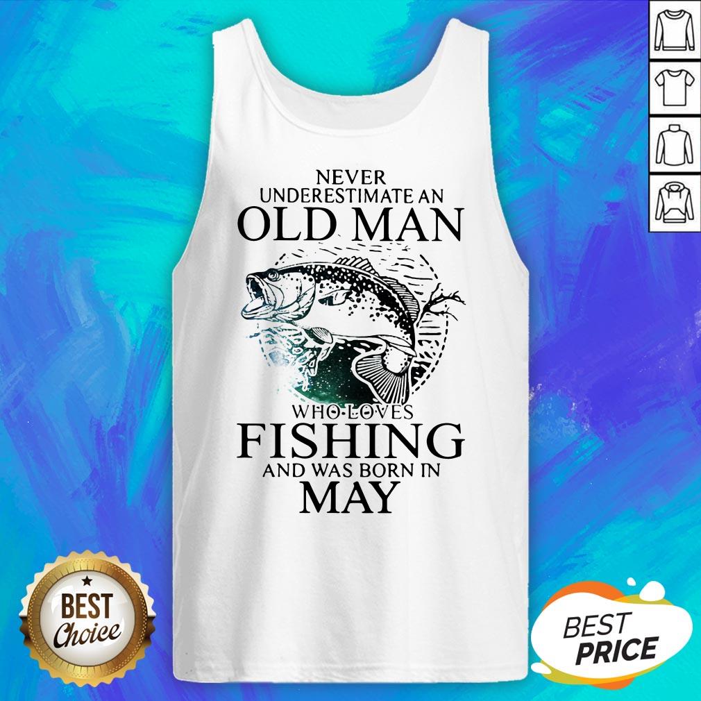 Never Underestimate An Old Man Who Loves Fishing And Was Born In May Shirt