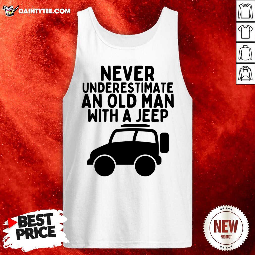Never Underestimate An Old Man With A Jeep Shirt