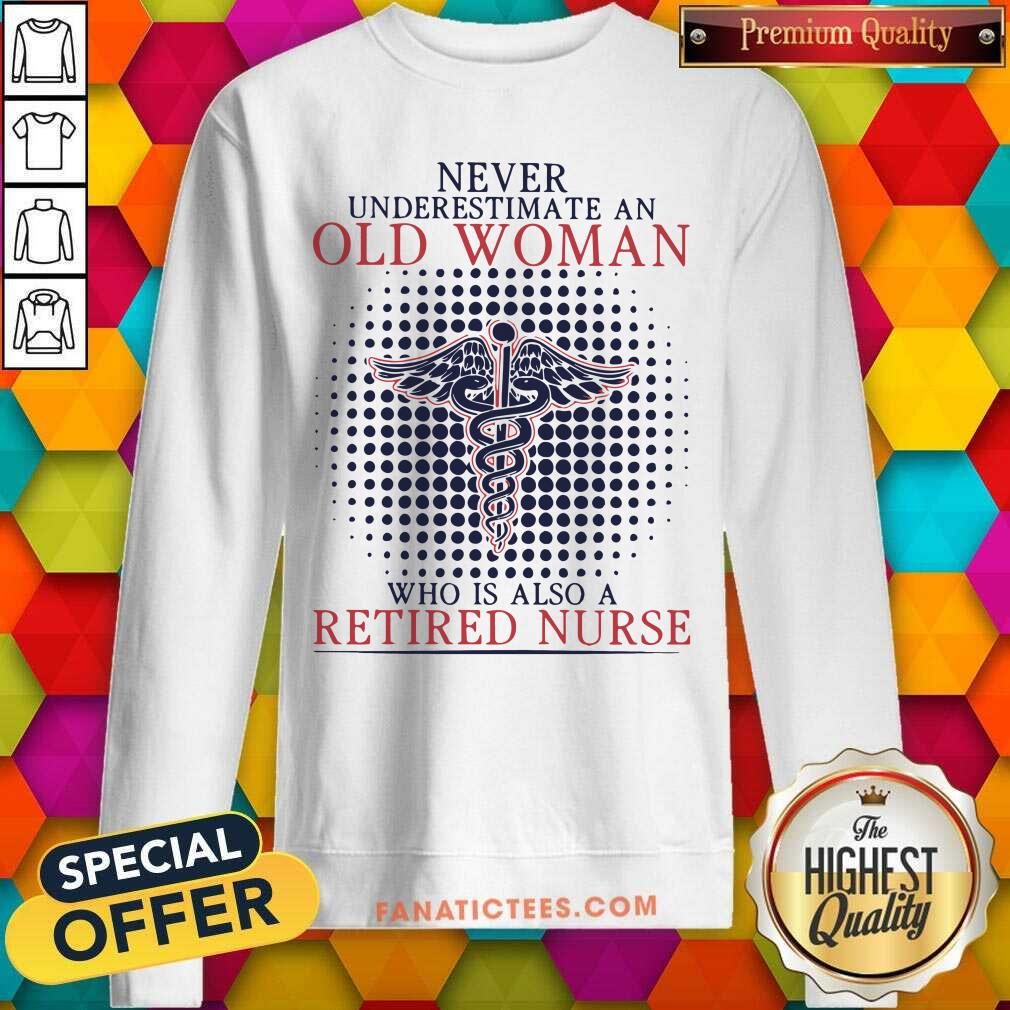 Never Underestimate Who Also Is A Retired Nurse Shirt