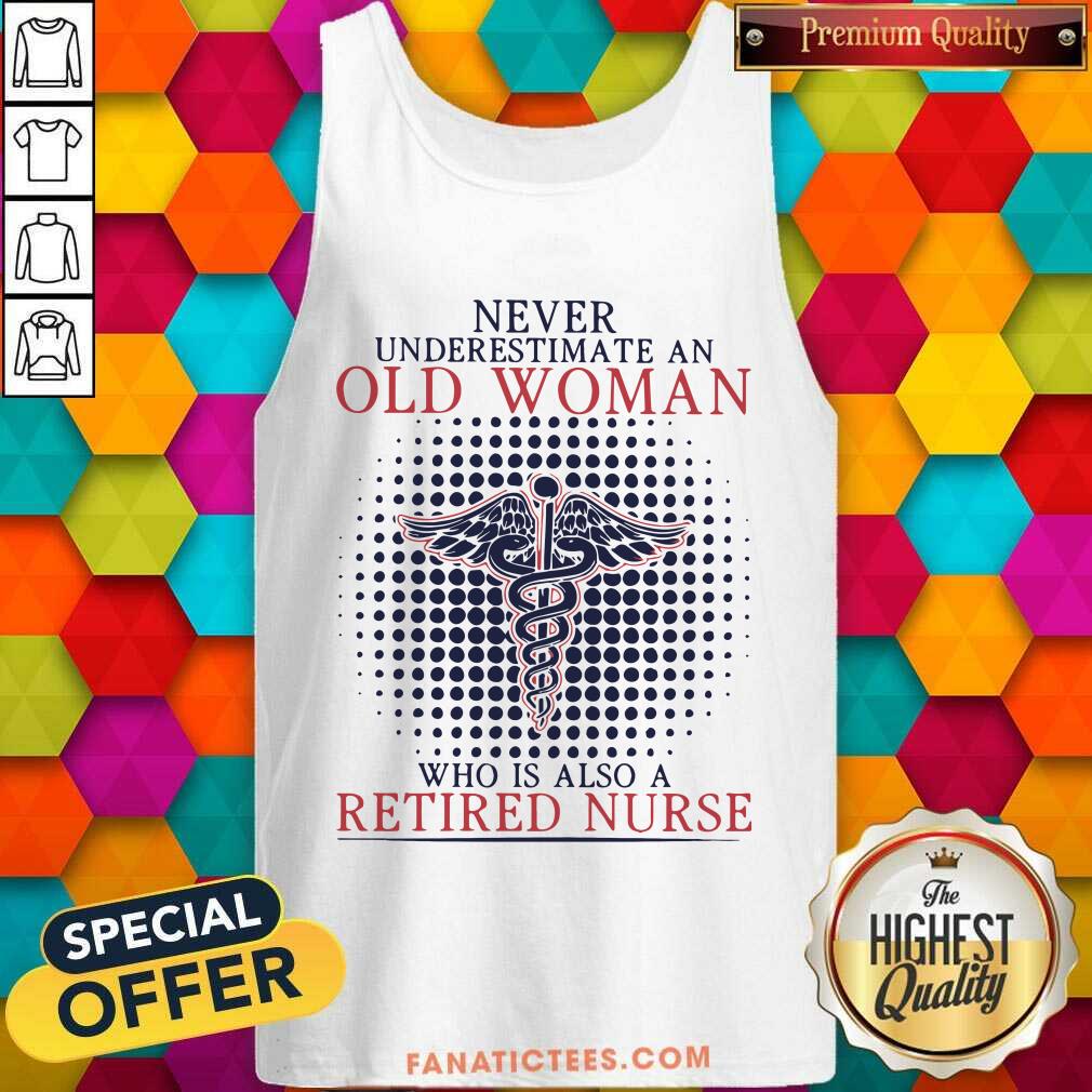 Never Underestimate Who Also Is A Retired Nurse Shirt