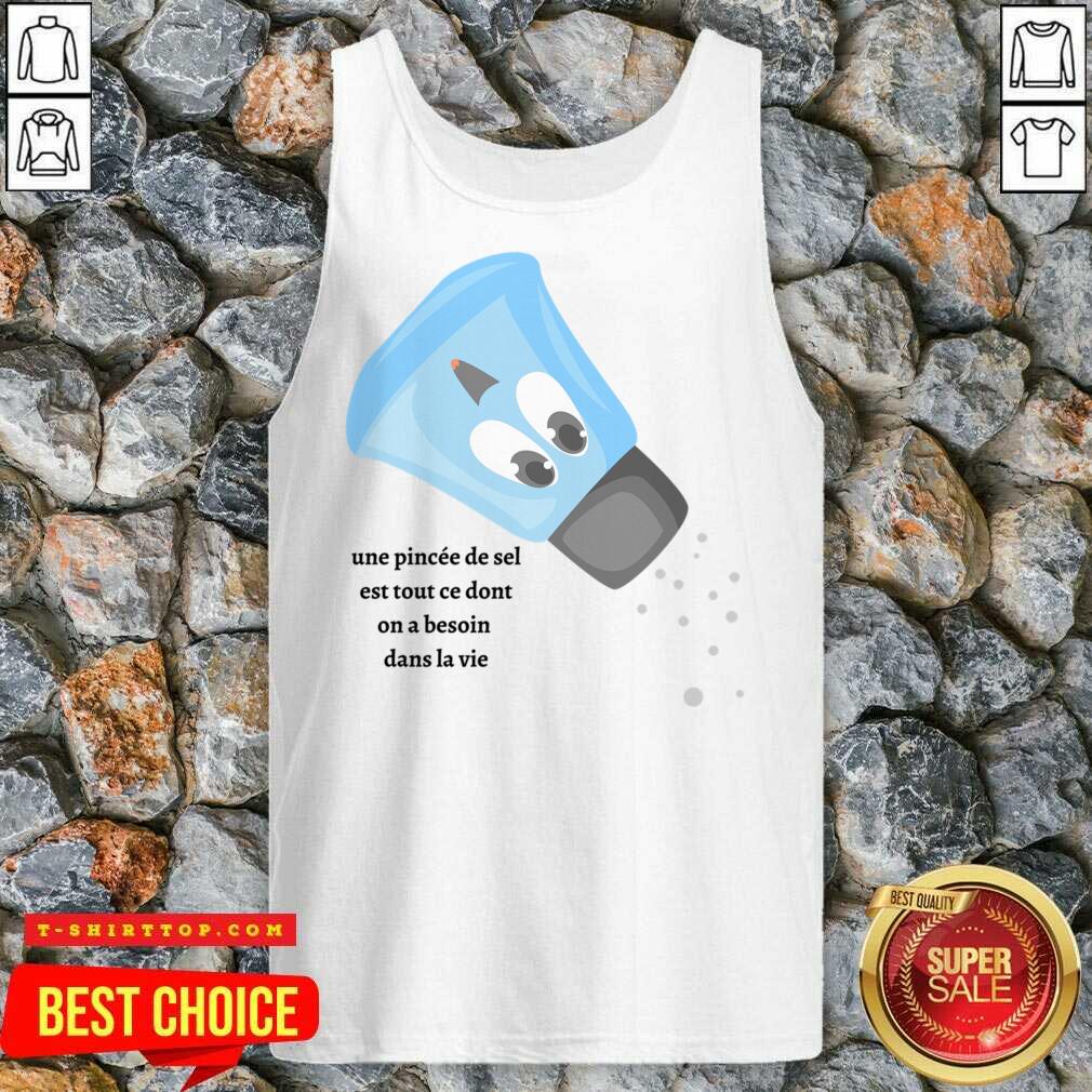 Une Pincée De Sel Est Tout Ce Dont On A Besoin Dans La Vie Shirt