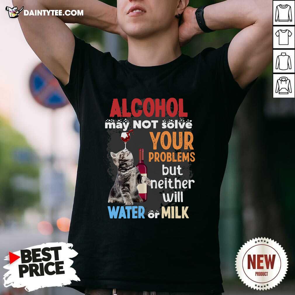 nice-alcohol-may-not-solve-your-problems-but-neither-will-water-or-milk-cat-funny-shirt.jpg