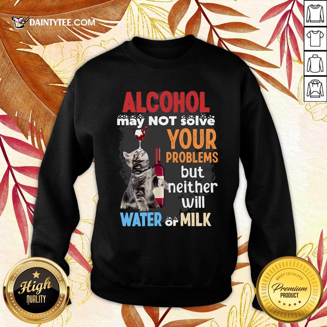 nice-alcohol-may-not-solve-your-problems-but-neither-will-water-or-milk-cat-funny-sweater.jpg