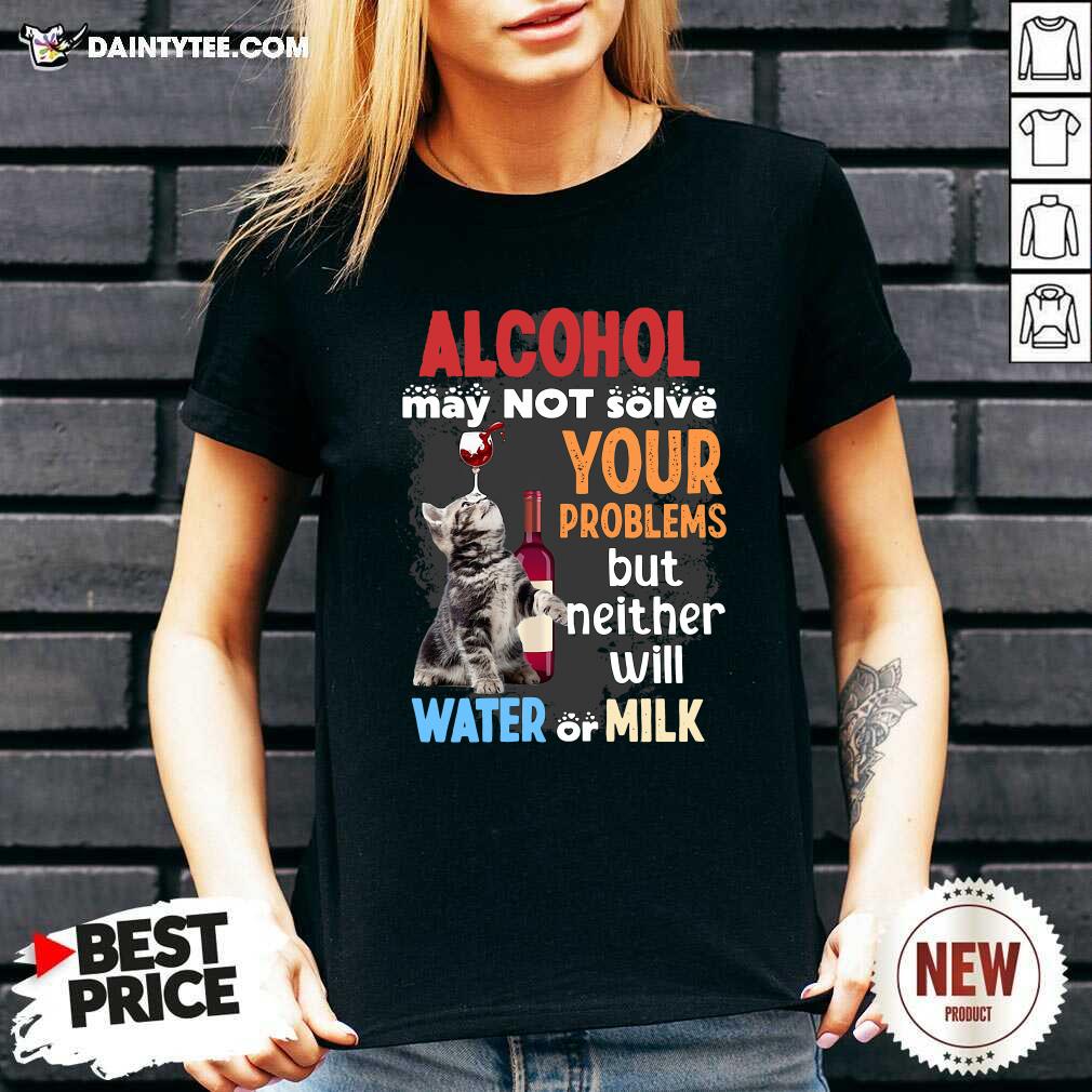 nice-alcohol-may-not-solve-your-problems-but-neither-will-water-or-milk-cat-funny-v-neck.jpg