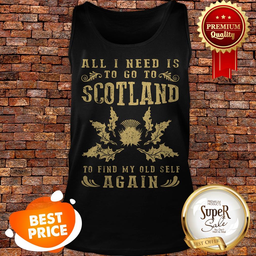 Nice All I Need Is To Go To Scotland To Find My Old Self Again Shirt