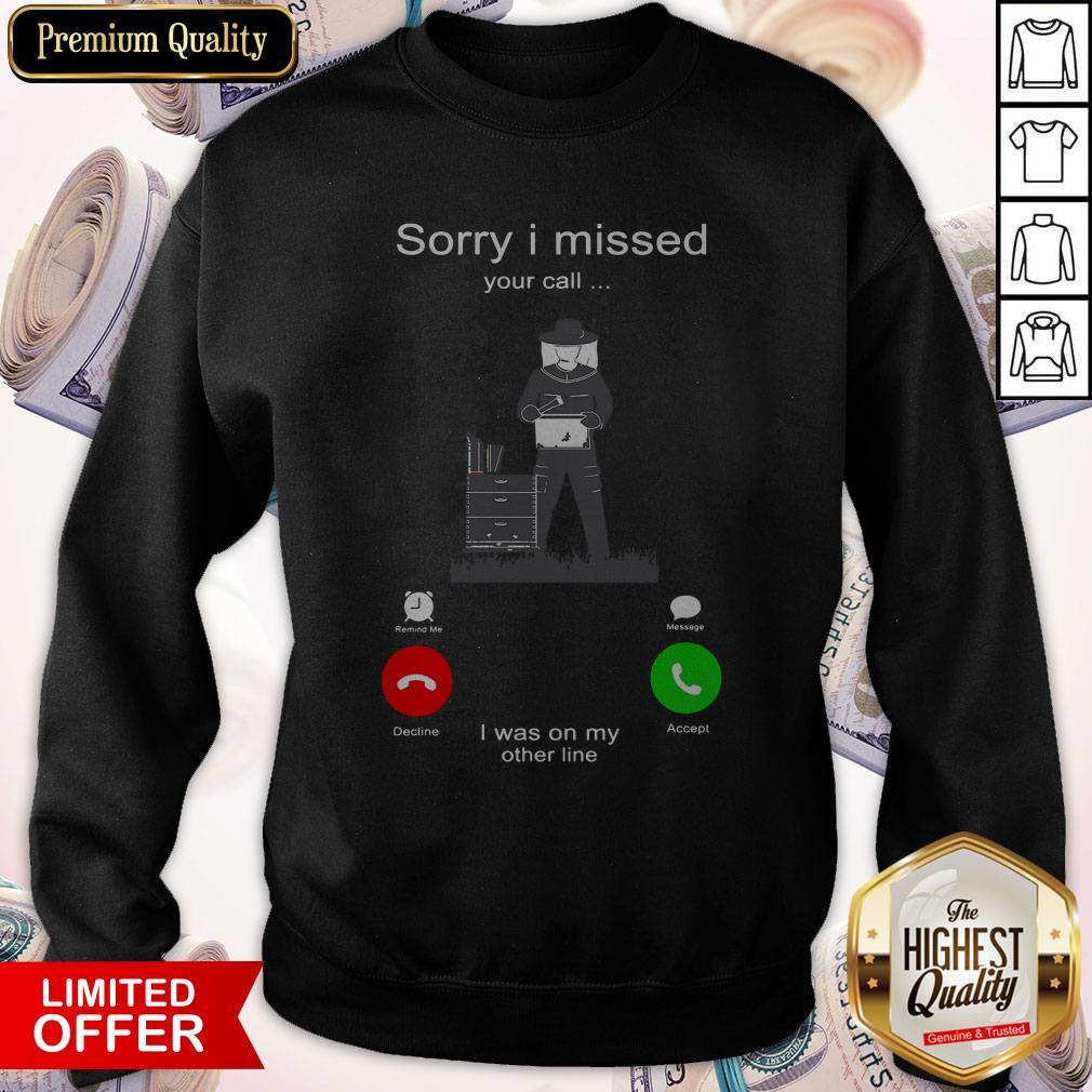 Nice Beekeepers Sorry I Missed Your Call I Was On My Other Line Shirt