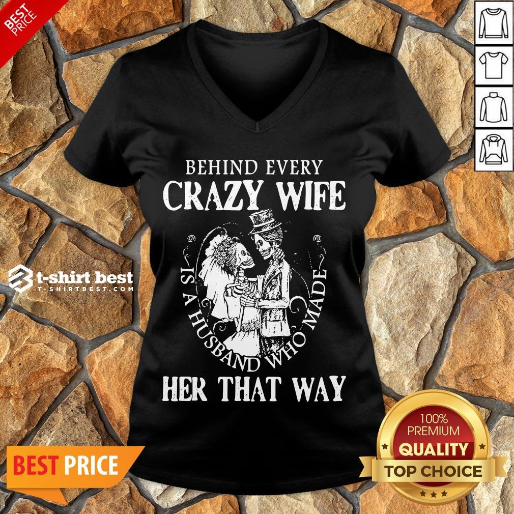 Nice Behind Every Crazy Wife Is A Husband Who Made Her That Way Shirt