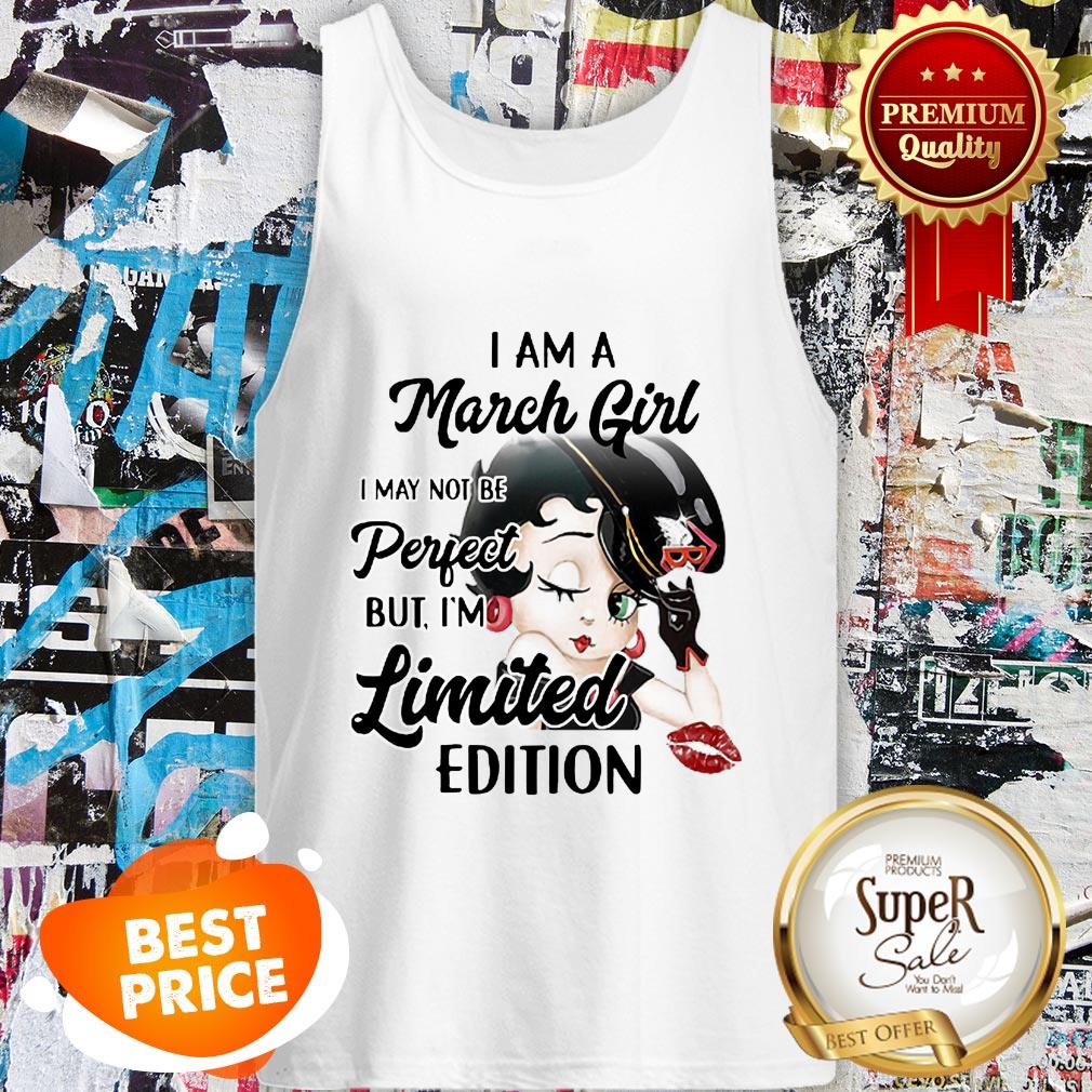 Nice Betty Boop I Am A March Girl I May Not Be Perfect Limited Edition Shirt