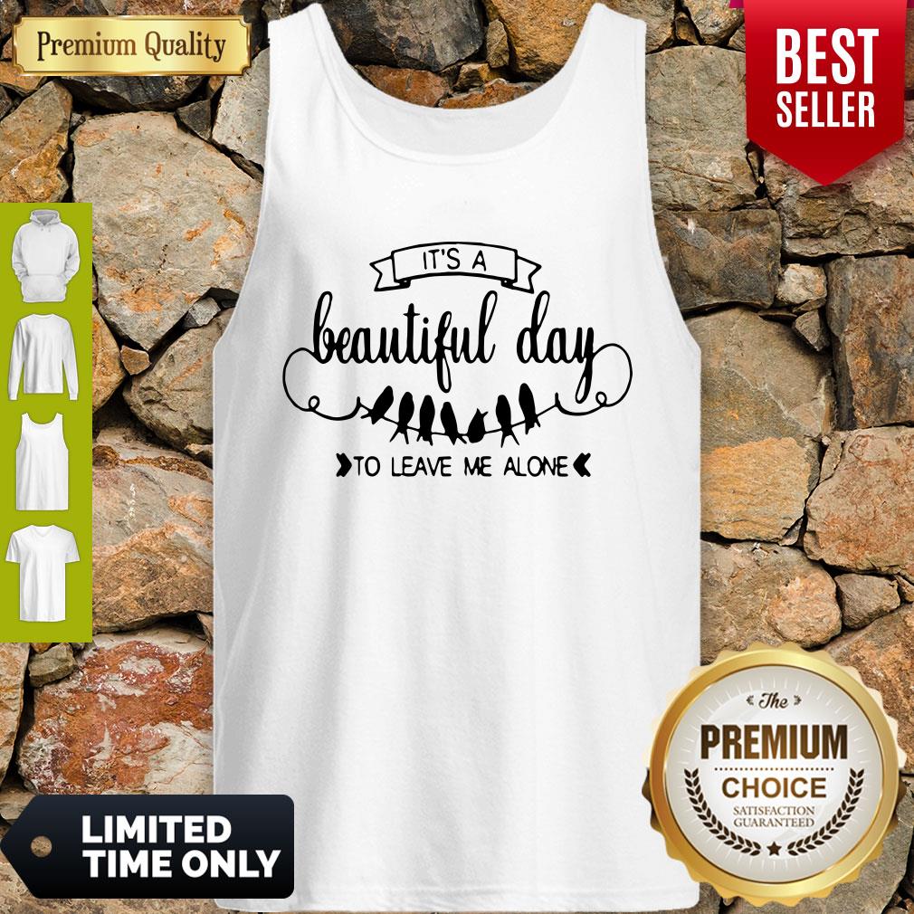 Nice Bird It’s A Beautiful Day To Leave Me Alone Shirt