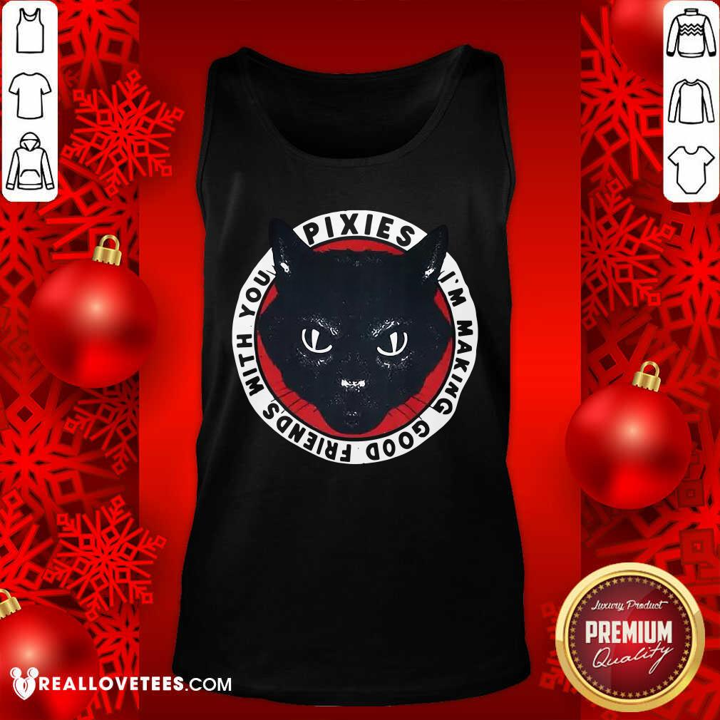 Nice Black Cat Pixies I’m Making Good Friends With You Shirt