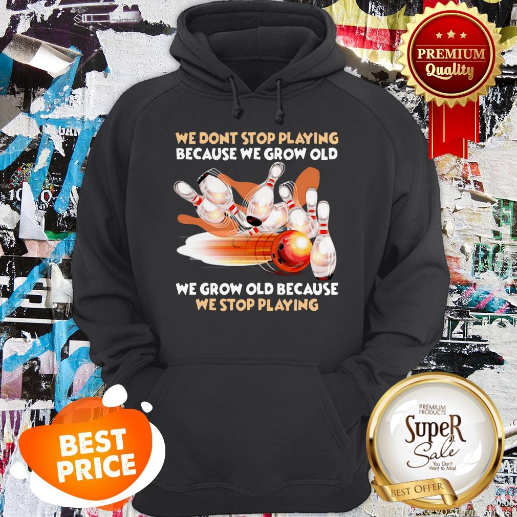 Nice Bowling We Don't Stop Playing Because We Grow Old Shirt