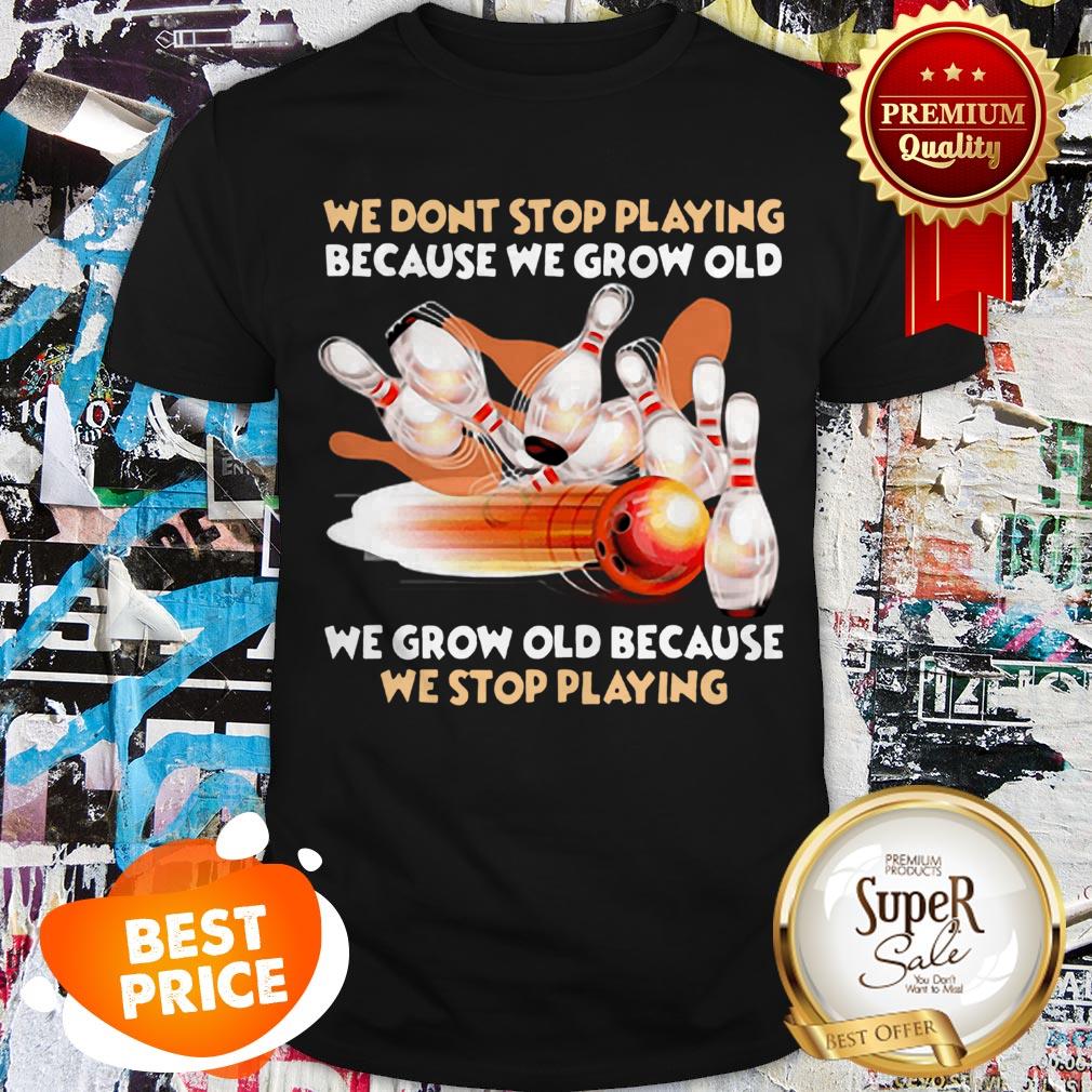 Nice Bowling We Don't Stop Playing Because We Grow Old Shirt
