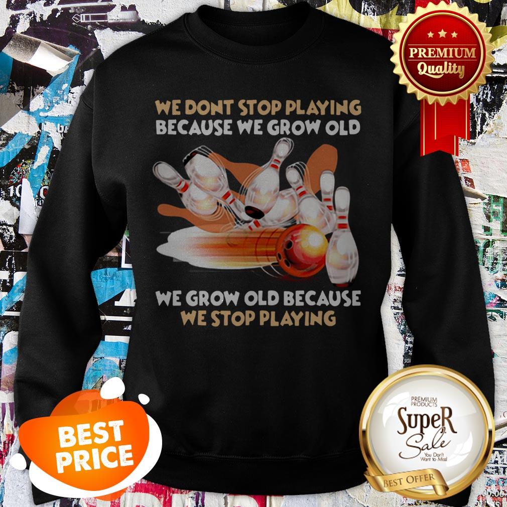 Nice Bowling We Don't Stop Playing Because We Grow Old Shirt