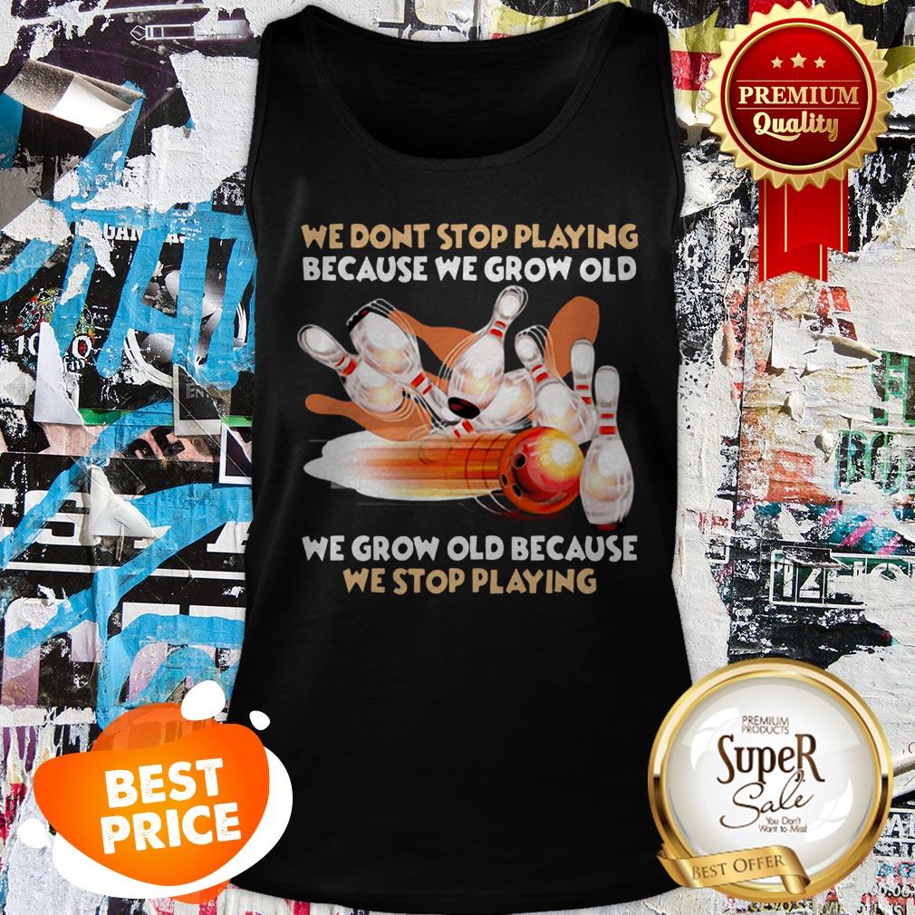 Nice Bowling We Don't Stop Playing Because We Grow Old Shirt