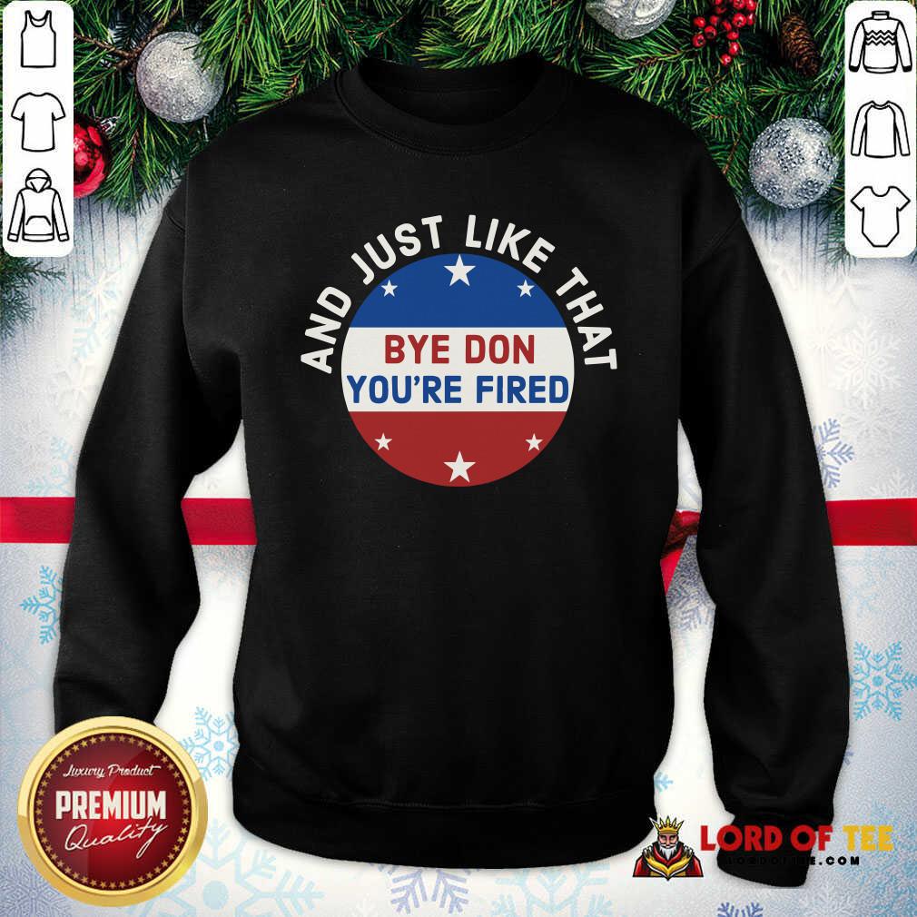 Nice Bye Don You’re Fired Just Like That Election 2020 Stars Shirt