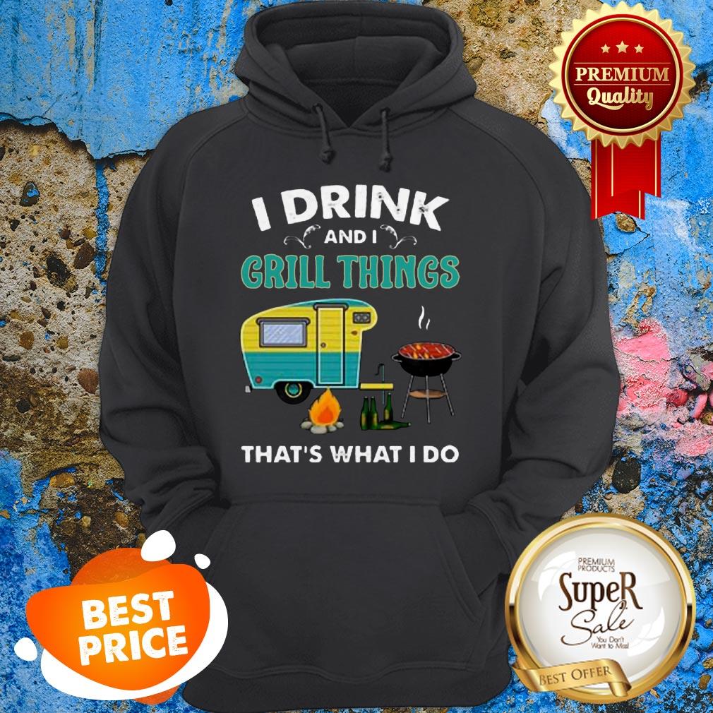 Nice Camping I Drink And I Grill Things That’s What I Do Shirt