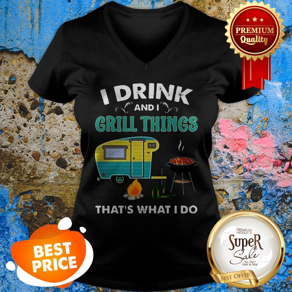 Nice Camping I Drink And I Grill Things That’s What I Do Shirt