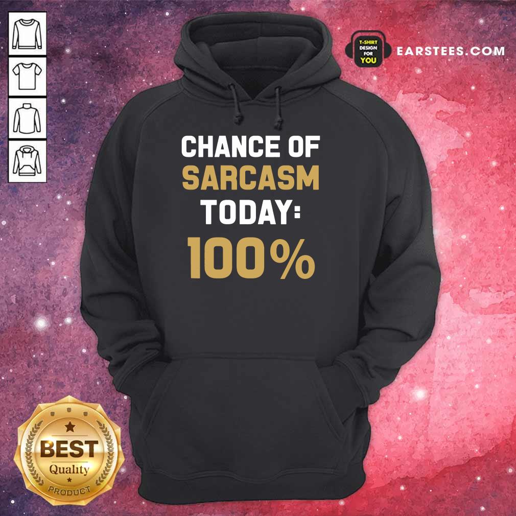 Nice Chance Of Sarcasm Today 100% Shirt
