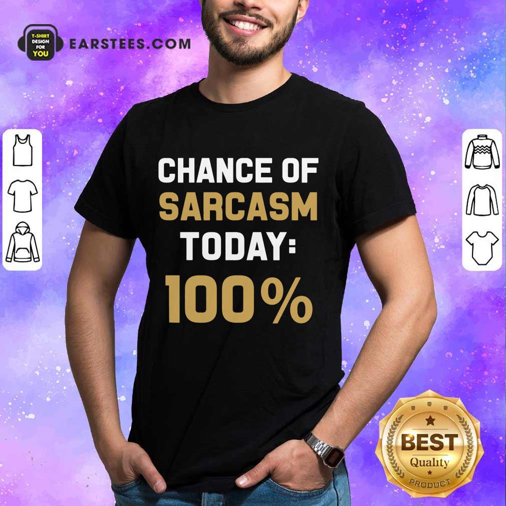 Nice Chance Of Sarcasm Today 100% Shirt
