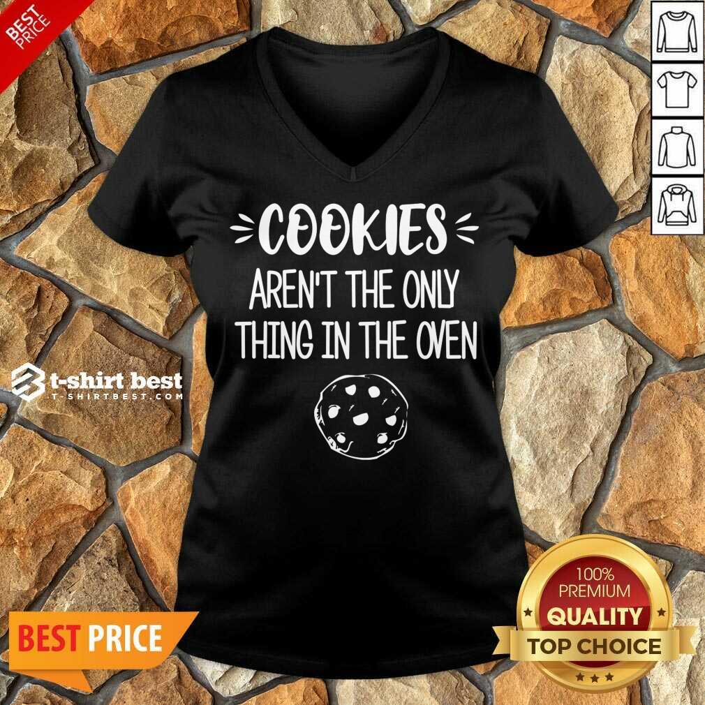 Nice Cookies Aren't The Only Thing In The Oven Shirt