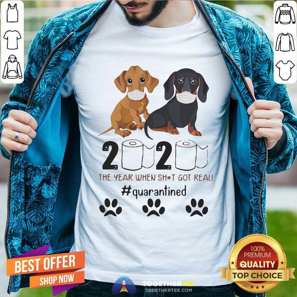 Nice Dachshund 2020 The Year When Shit Got Real Quarantined Shirt