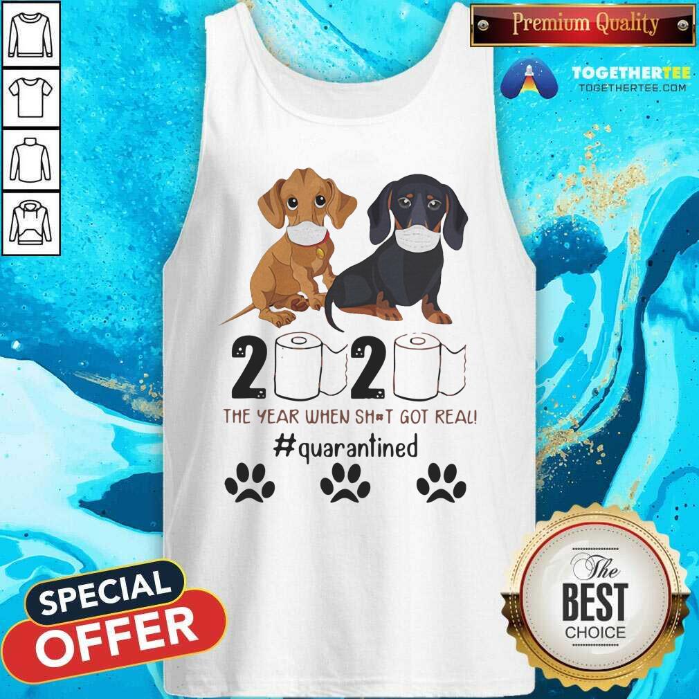Nice Dachshund 2020 The Year When Shit Got Real Quarantined Shirt