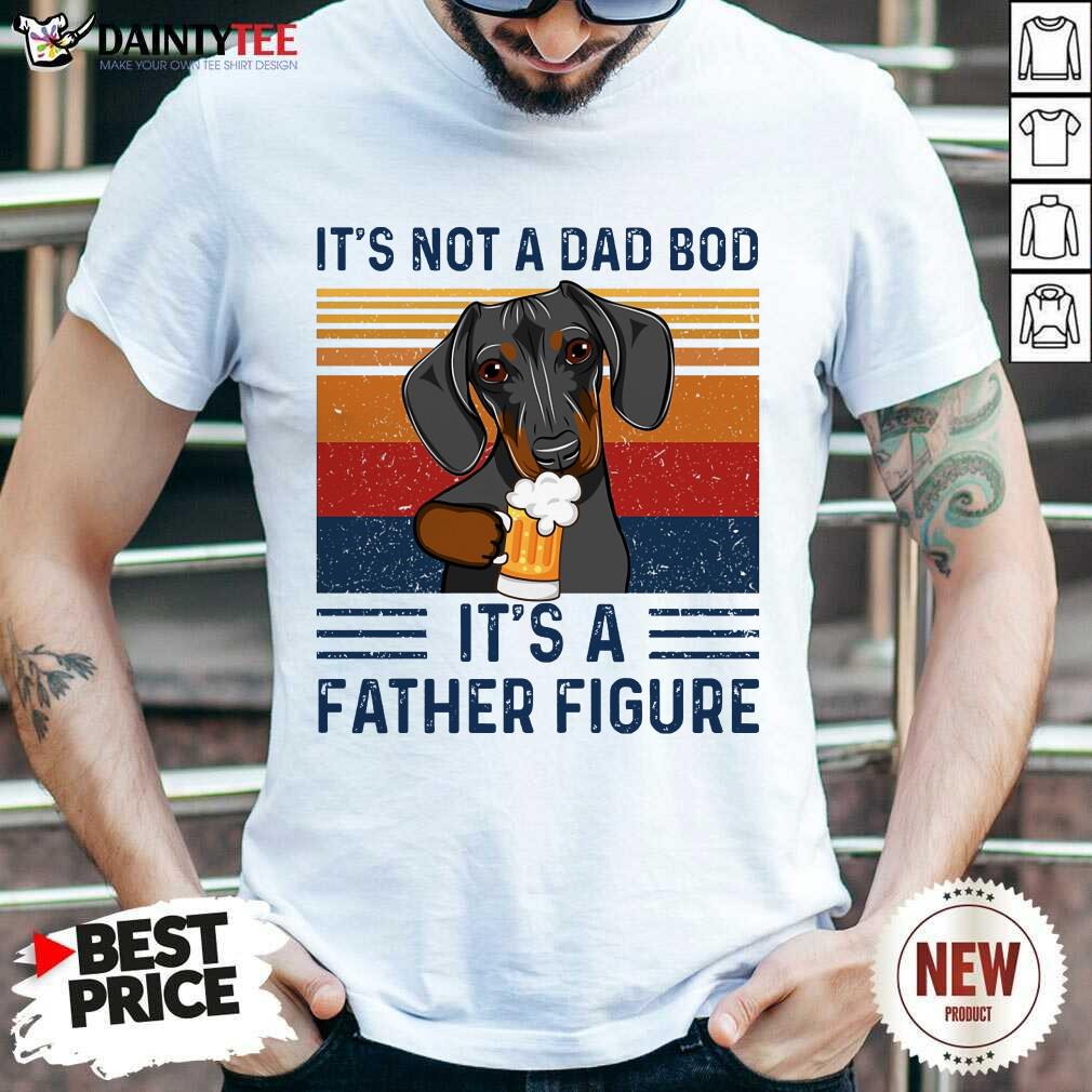 Nice Dachshund Its Not A Dad Bod Its A Father Figure Vintage Shirt