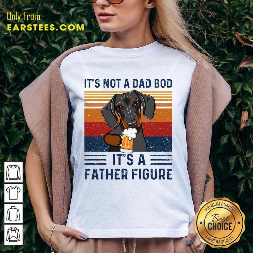 Nice Dachshund Its Not A Dad Bod Its A Father Figure Vintage Shirt