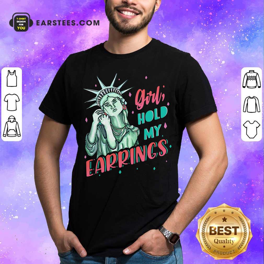 Nice Feminist NYC Statue of Liberty Girl Hold My Earrings Anti Trump Shirt