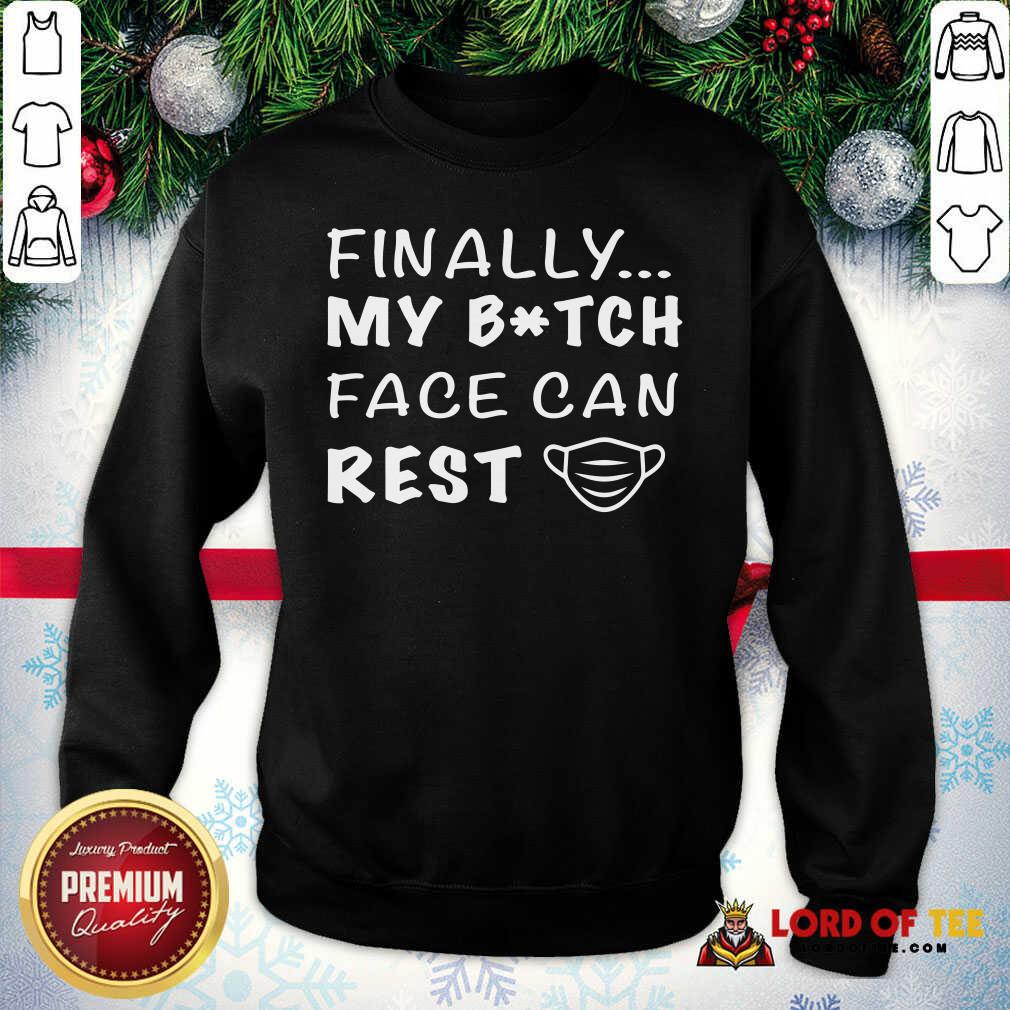 Nice Finally My Bitch Face Can Rest Shirt