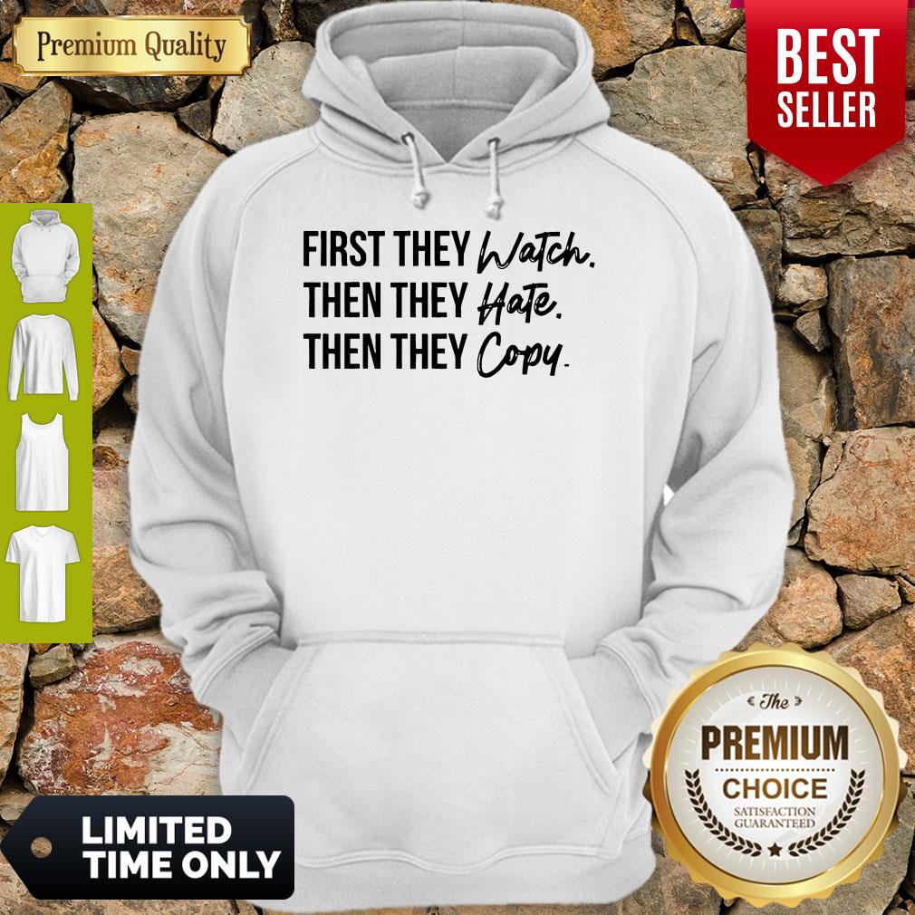 Nice First They Watch Then They Hate Then They Copy Shirt